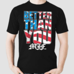 MJF Better Than You USA 4th Of July Shirt