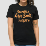 Sacrifice Give Back Inspire Shirt