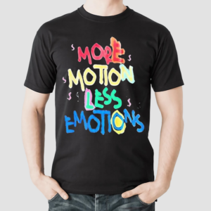 More Motion Less Emotions shirt