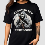 Ready Or Not Here I Come Death Skeleton Shirt