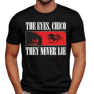 Scarface 1983 The Eyes Chico They Never Lie Shirt