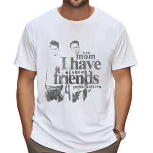 Yes Mom I Have A Lot Of Friends Shirt