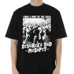 I Was A Part Of The 2024 Divorced Dad Moshpit Shirt