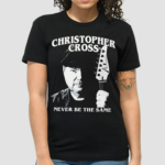 Christopher Cross Never Be The Same Shirt