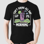 Cant Drink All Day If You Dont Start In The Morning Shirt