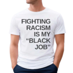 Fighting Racism Is My Black Job Shirt