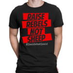 Raise Rebels Not Sheep isaidwhatisaid Shirt