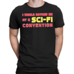 I Would Rather Be At A Sci Fi Convention 2024 Shirt