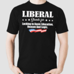 Liberal Stands For Lacking In Basic Education Reason And Logic Shirt