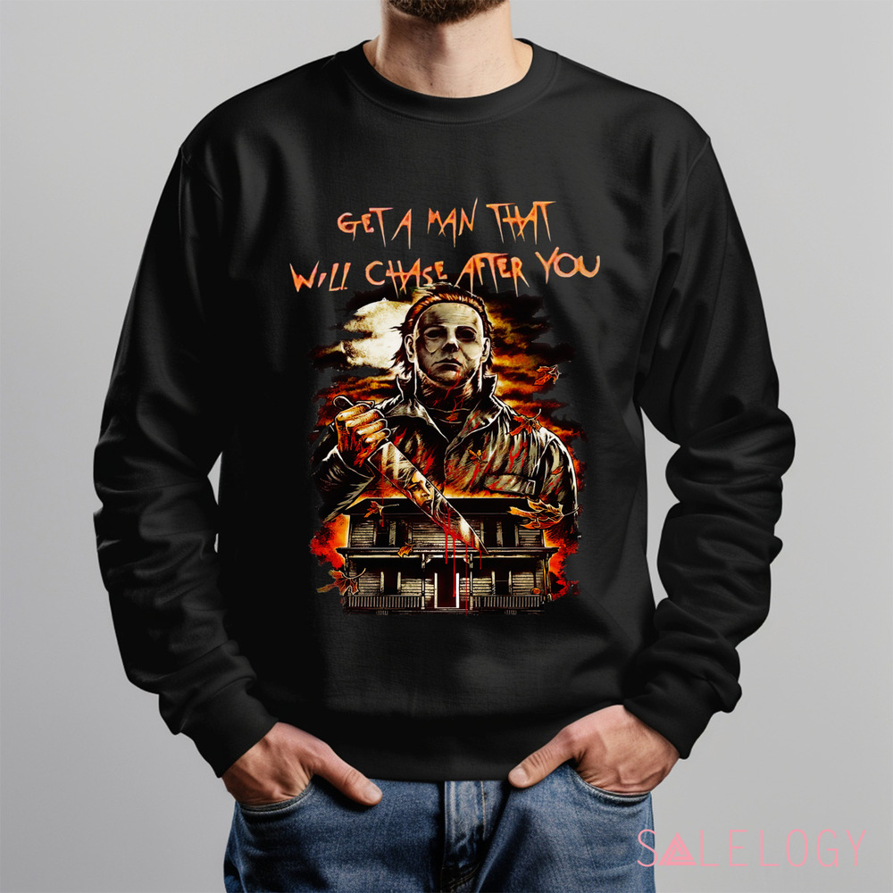 Michael Myers Get A Man That Will Chase After You Horror Shirt