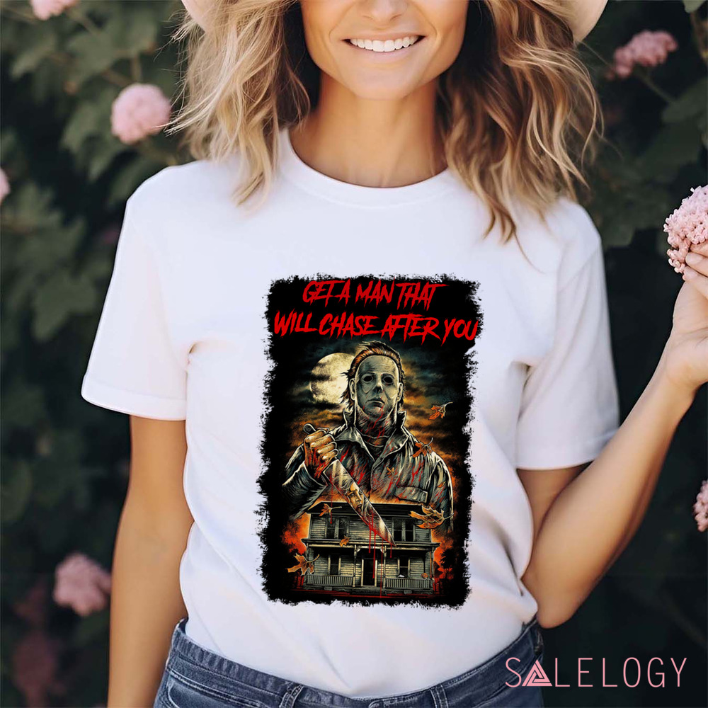 Michael Myers Get A Man That Will Chase After You Horror Shirt