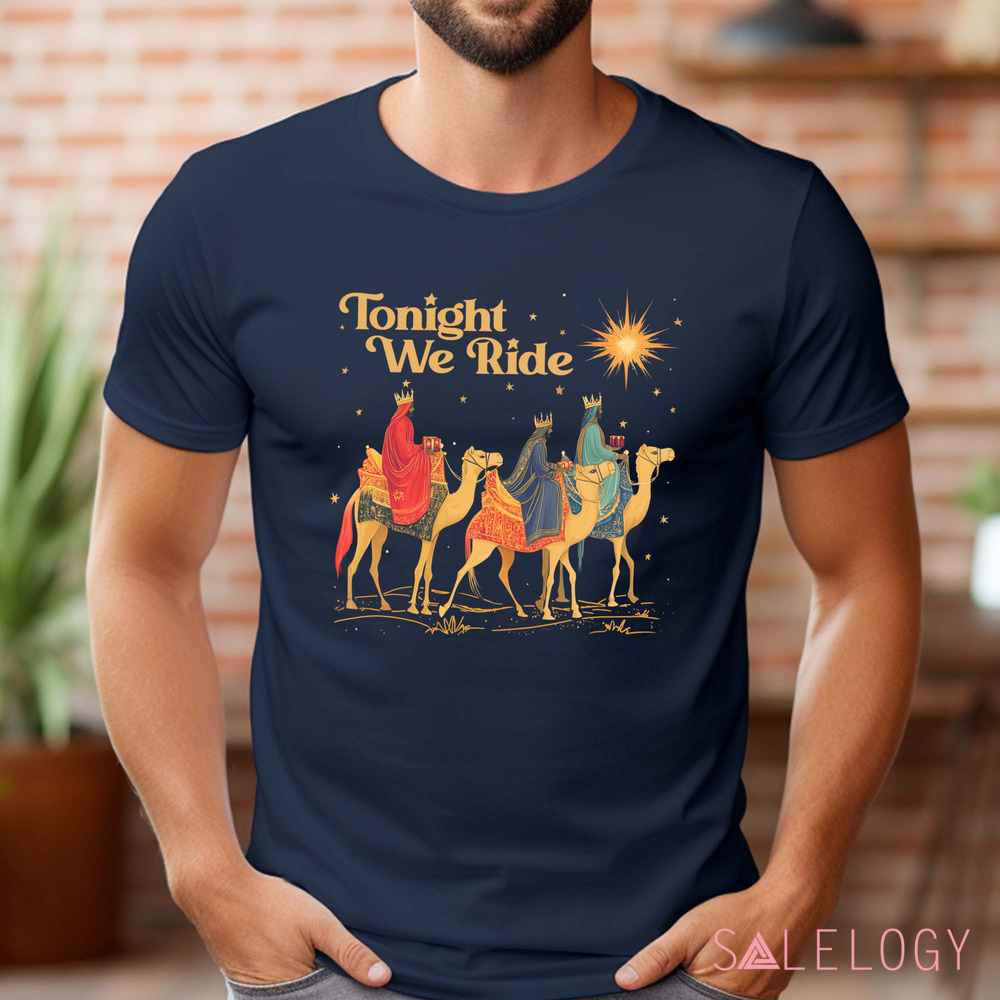 3 Wise Men Tonight We Ride Wise Men Still Seek Him Christmas Shirt