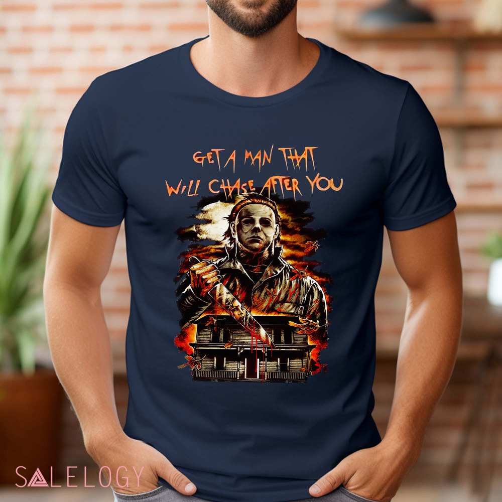 Michael Myers Get A Man That Will Chase After You Horror Shirt