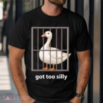 Goose Got Too Silly Shirt