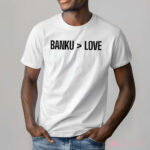 Banku Is Greater Than Love Shirt