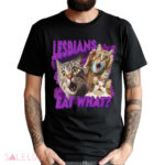 Lesbians Eat What Cat Shirt