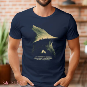 Gandalf Lord Of The Rings Quote All We Have To Decide Is What To Do With The Time That Is Give To Us Shirt