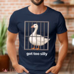 Goose Got Too Silly Shirt