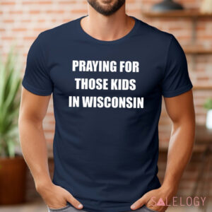 Wisconsin School Shooting Praying For Those Kids In Wisconsin Shirt