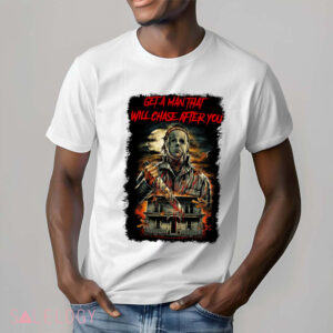 Michael Myers Get A Man That Will Chase After You Horror Shirt