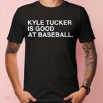 Kyle Tucker Is Good At Baseball Shirt