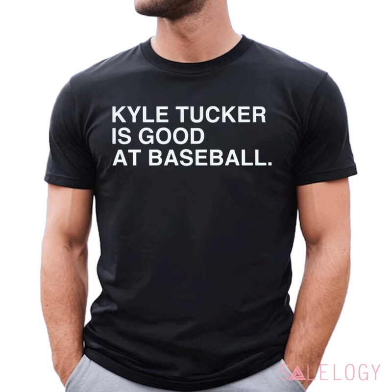 Kyle Tucker Is Good At Baseball Shirt