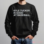 Kyle Tucker Is Good At Baseball Shirt