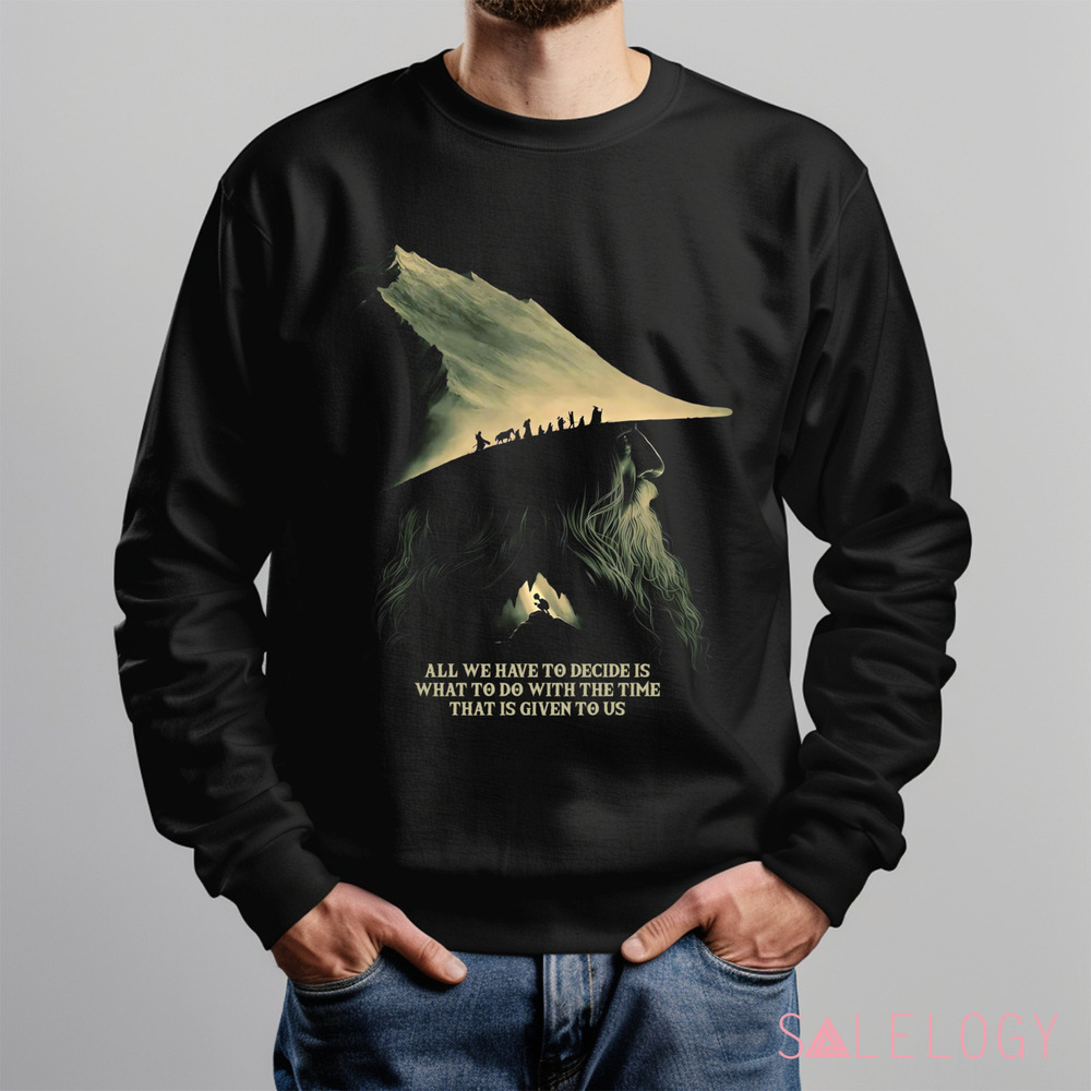 Gandalf Lord Of The Rings Quote All We Have To Decide Is What To Do With The Time That Is Give To Us Shirt