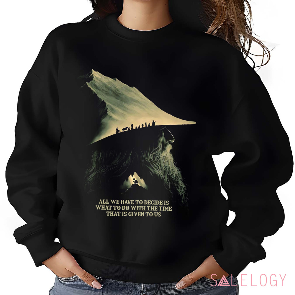 Gandalf Lord Of The Rings Quote All We Have To Decide Is What To Do With The Time That Is Give To Us Shirt