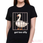 Goose Got Too Silly Shirt