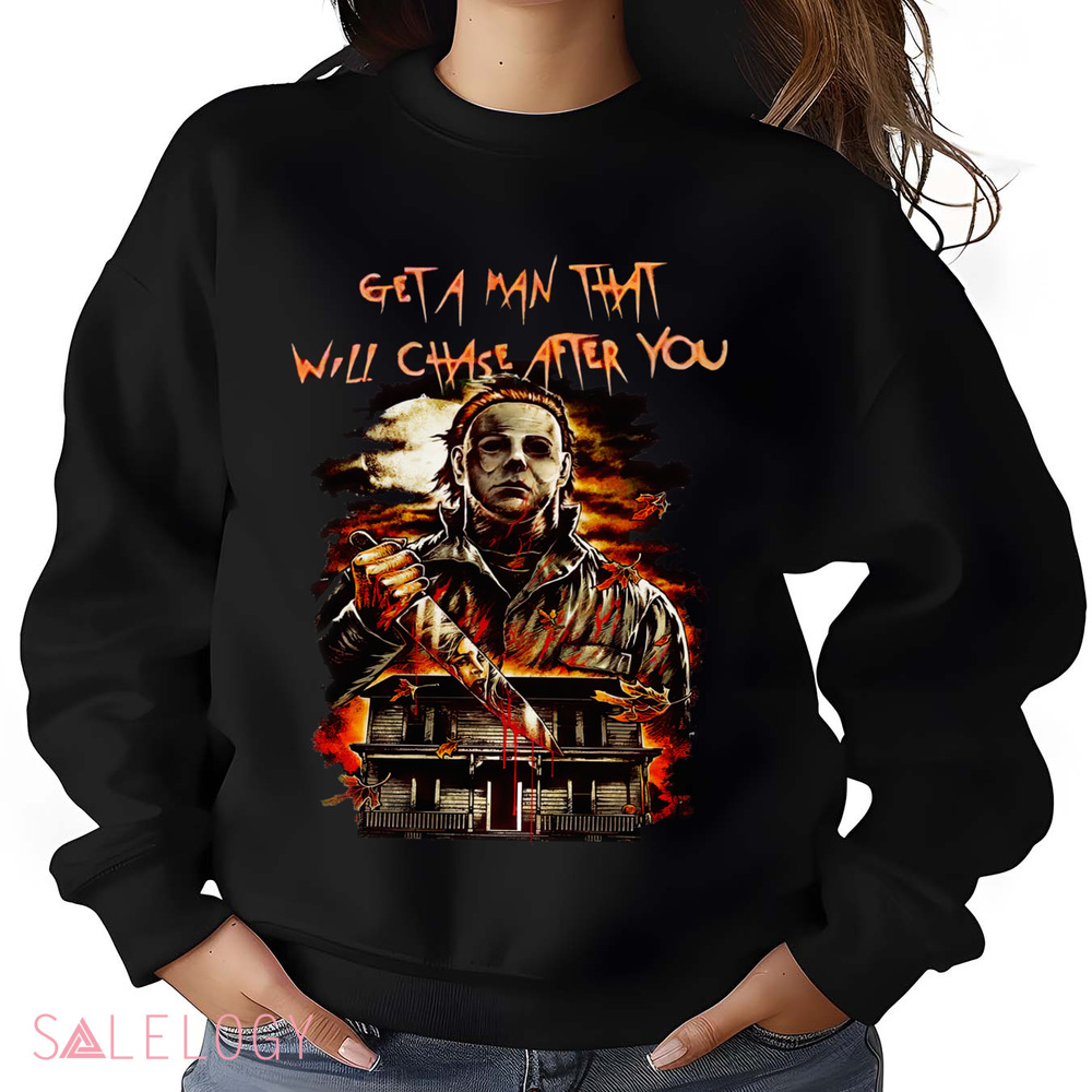 Michael Myers Get A Man That Will Chase After You Horror Shirt