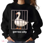 Goose Got Too Silly Shirt