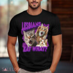 Lesbians Eat What Cat Shirt