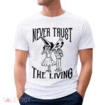 Never Trust The Living Shirt