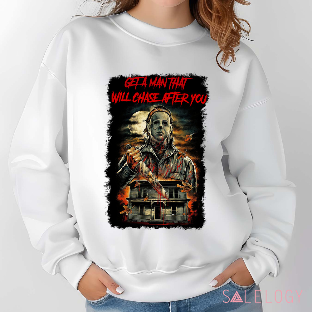 Michael Myers Get A Man That Will Chase After You Horror Shirt