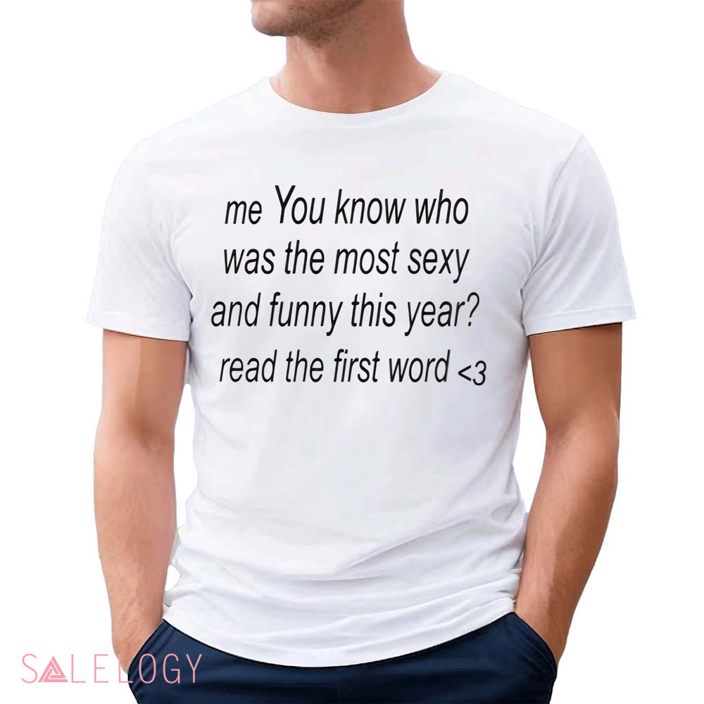 Me You Know Who Was The Most Sexy And Funny This Year Shirt
