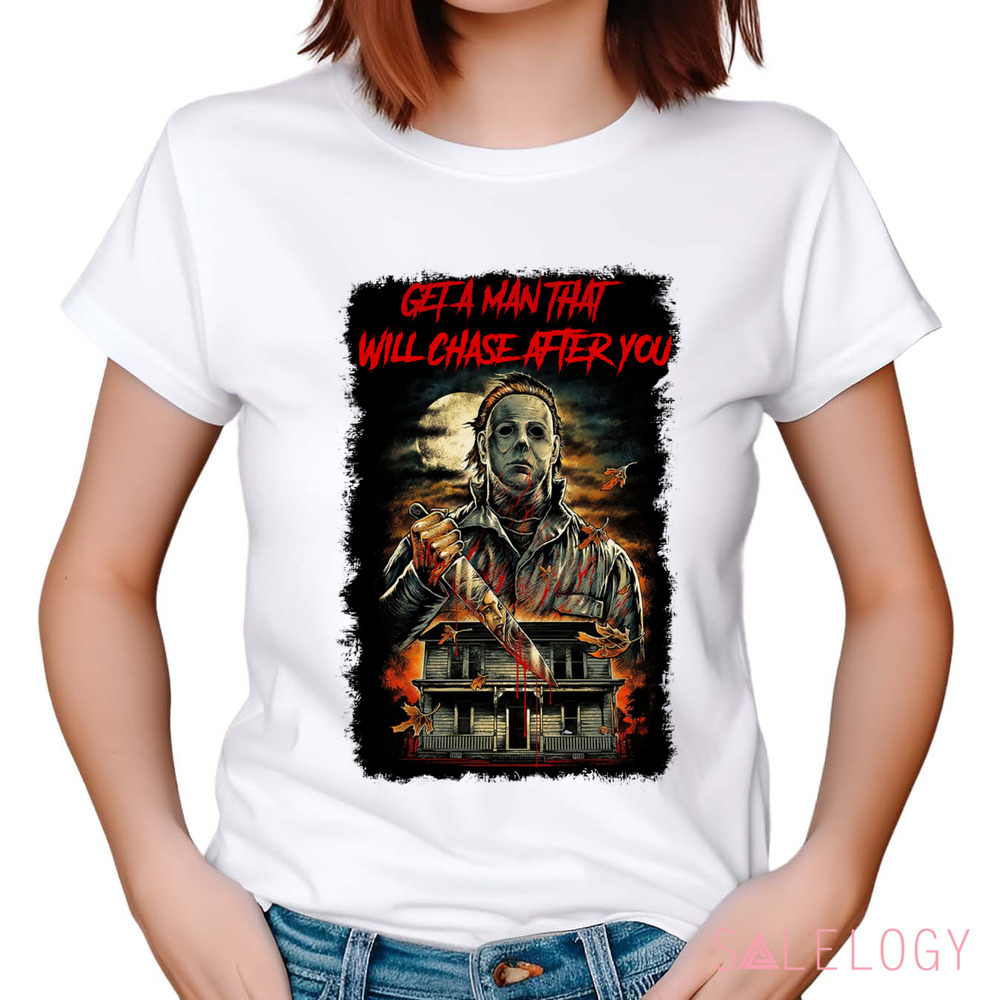 Michael Myers Get A Man That Will Chase After You Horror Shirt