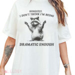 Raccoon Honestly I Don’t Think I’m Being Dramatic Enough Shirt