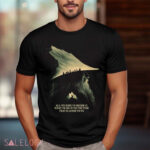 Gandalf Lord Of The Rings Quote All We Have To Decide Is What To Do With The Time That Is Give To Us Shirt