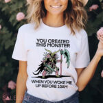 You Created This Monster When You Woke Me Up Before 10Am Shirt
