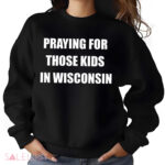 Wisconsin School Shooting Praying For Those Kids In Wisconsin Shirt