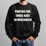 Wisconsin School Shooting Praying For Those Kids In Wisconsin Shirt