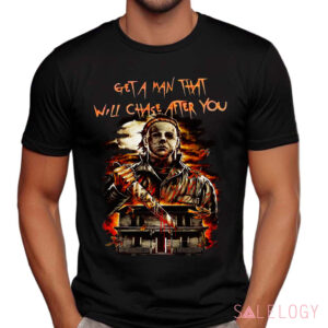 Michael Myers Get A Man That Will Chase After You Horror Shirt