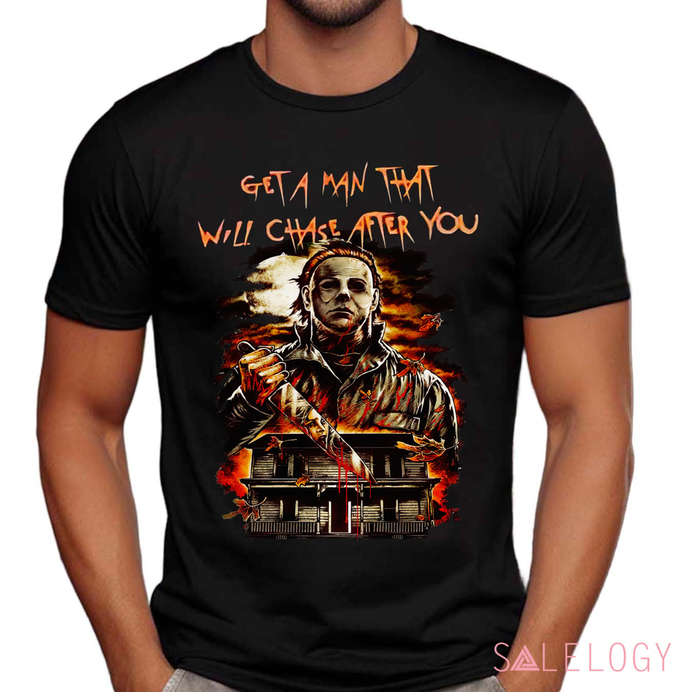 Michael Myers Get A Man That Will Chase After You Horror Shirt