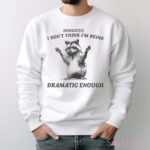 Raccoon Honestly I Don’t Think I’m Being Dramatic Enough Shirt