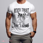 Never Trust The Living Shirt