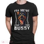 I’m Here For The Bussy Shirt