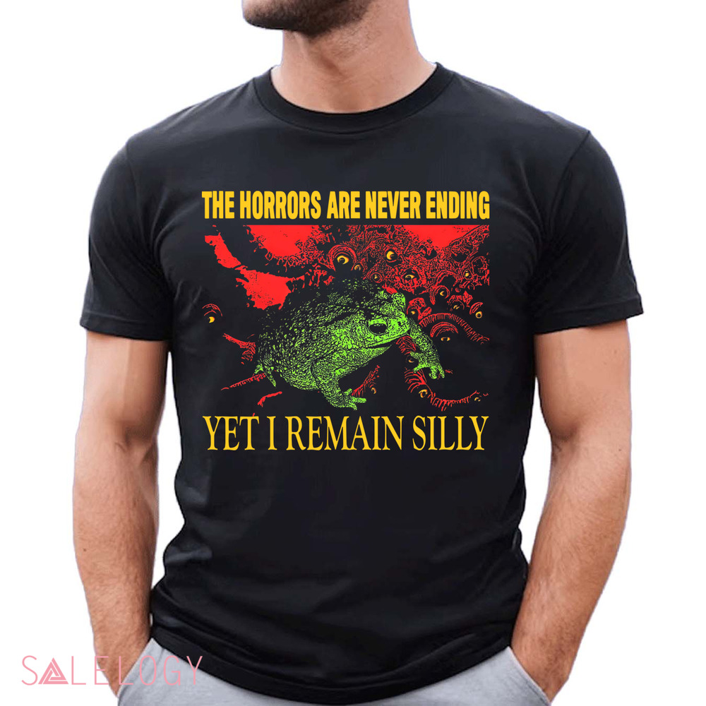 The Horrors Are Never Ending Yet I Remain Silly Vintage Shirt