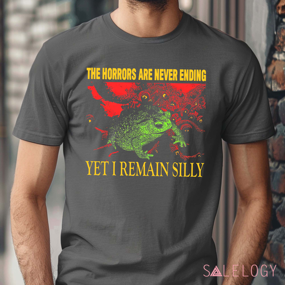 The Horrors Are Never Ending Yet I Remain Silly Vintage Shirt