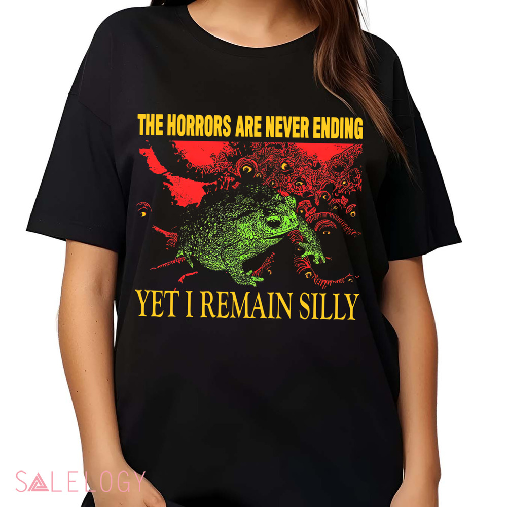 The Horrors Are Never Ending Yet I Remain Silly Vintage Shirt